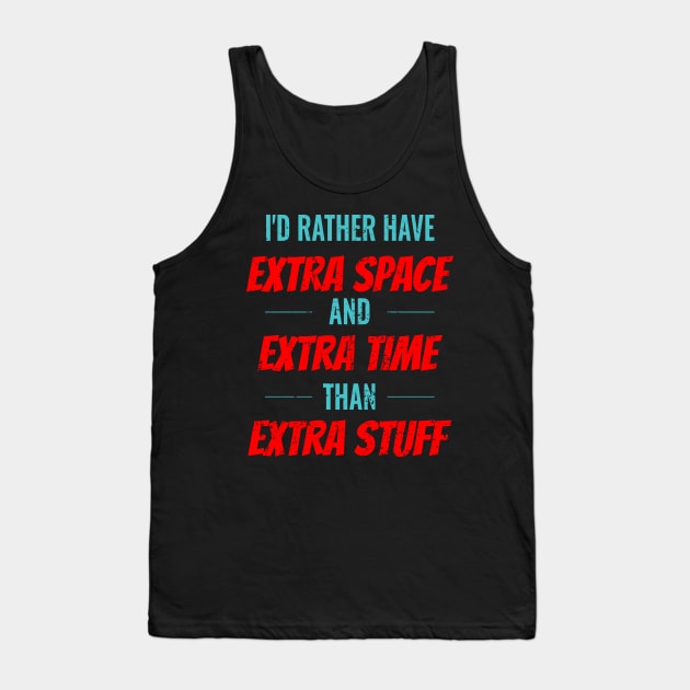 I'D RATHER HAVE EXTRA SPACE AND EXTRA TIME RATHER THAN EXTRA STUFF Tank Top by Lin Watchorn 